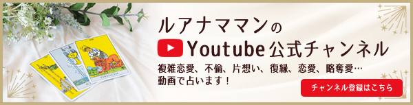 ルアナママンのYoutube公式チャンネル 複雑恋愛、不倫、片想い、復縁、恋愛、略奪愛…動画で占います！チャンネル登録はこちら